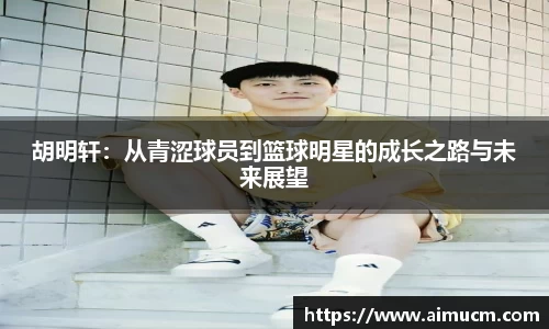 胡明轩：从青涩球员到篮球明星的成长之路与未来展望