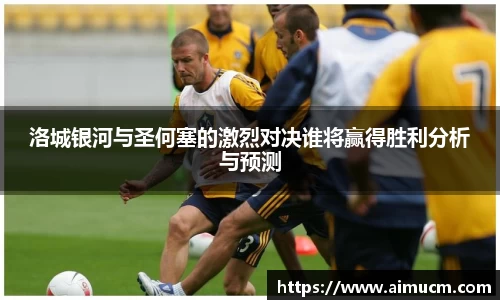 洛城银河与圣何塞的激烈对决谁将赢得胜利分析与预测